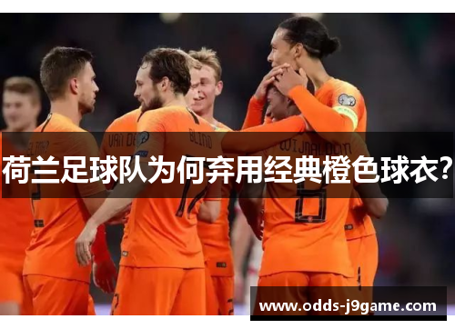 荷兰足球队为何弃用经典橙色球衣？